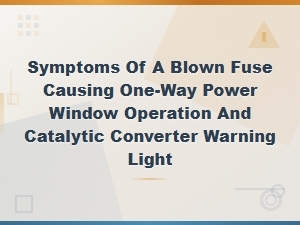 Blown Fuse Causing One-Way Power Window and Catalytic Converter Warning Light Symptoms