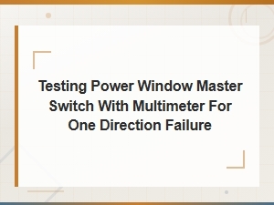 Testing a Power Window Master Switch for One Direction Failure with a Multimeter